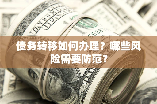 武汉债务转移如何办理？哪些风险需要防范？