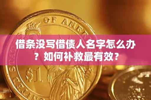 武汉借条没写借债人名字怎么办？如何补救最有效？