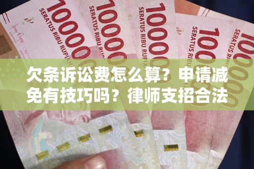 武汉欠条诉讼费怎么算？申请减免有技巧吗？律师支招合法省钱