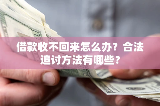 武汉借款收不回来怎么办？合法追讨方法有哪些？