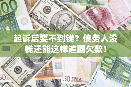 武汉起诉后要不到钱？债务人没钱还能这样追回欠款！