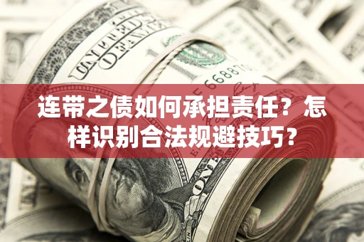 武汉连带之债如何承担责任？怎样识别合法规避技巧？