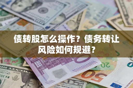武汉债转股怎么操作？债务转让风险如何规避？