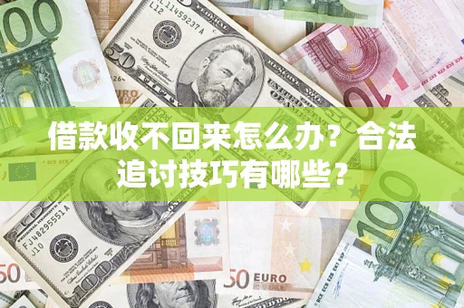 武汉借款收不回来怎么办？合法追讨技巧有哪些？