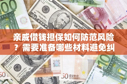 武汉亲戚借钱担保如何防范风险？需要准备哪些材料避免纠纷？