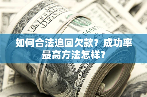 武汉如何合法追回欠款？成功率最高方法怎样？