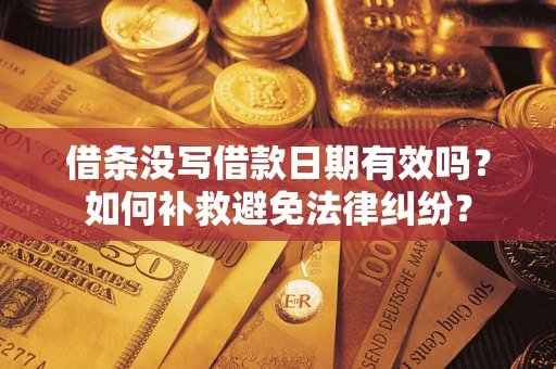 武汉借条没写借款日期有效吗？如何补救避免法律纠纷？