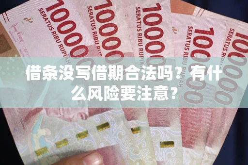 武汉借条没写借期合法吗？有什么风险要注意？