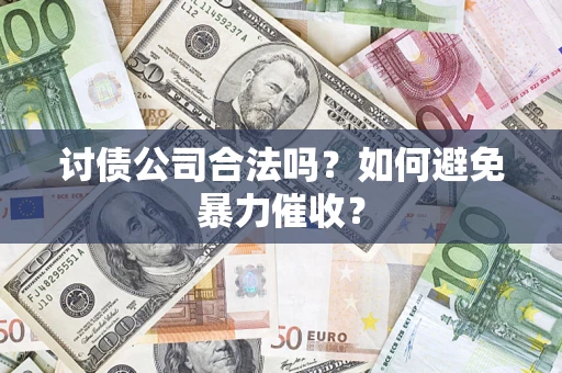 武汉讨债公司合法吗？如何避免暴力催收？