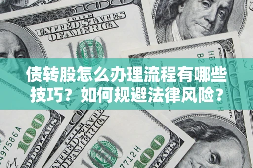 武汉债转股怎么办理流程有哪些技巧？如何规避法律风险？