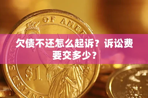 武汉欠债不还怎么起诉？诉讼费要交多少？