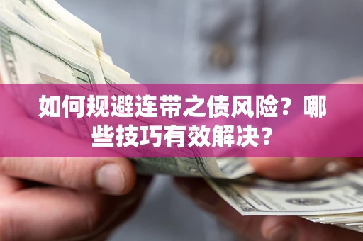 武汉如何规避连带之债风险？哪些技巧有效解决？