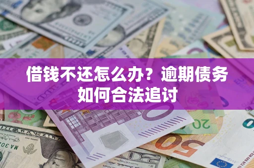 武汉借钱不还怎么办？逾期债务如何合法追讨