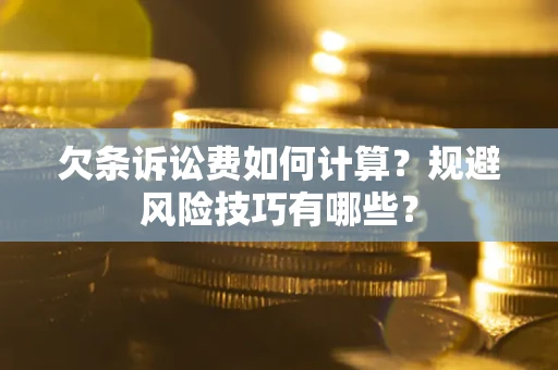 武汉欠条诉讼费如何计算？规避风险技巧有哪些？