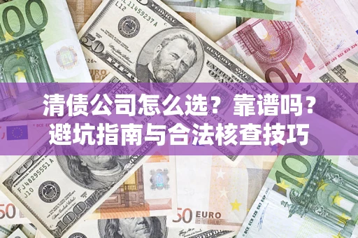 武汉清债公司怎么选？靠谱吗？避坑指南与合法核查技巧