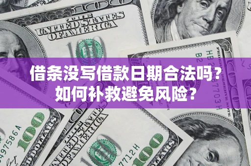 武汉借条没写借款日期合法吗？如何补救避免风险？