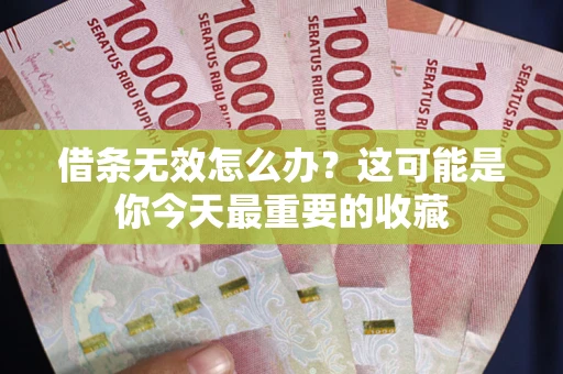 武汉借条无效怎么办？这可能是你今天最重要的收藏
