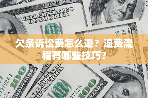 武汉欠条诉讼费怎么退？退费流程有哪些技巧？