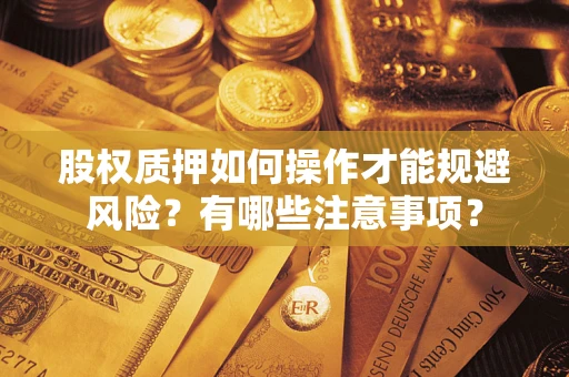 武汉股权质押如何操作才能规避风险？有哪些注意事项？