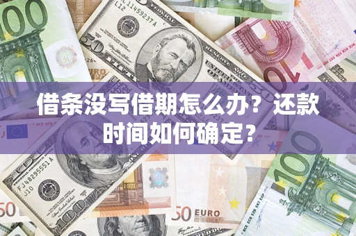 武汉借条没写借期怎么办？还款时间如何确定？