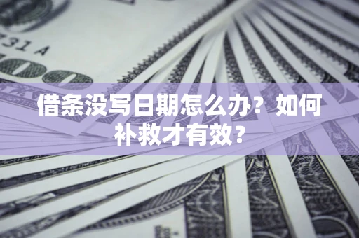 武汉借条没写日期怎么办？如何补救才有效？
