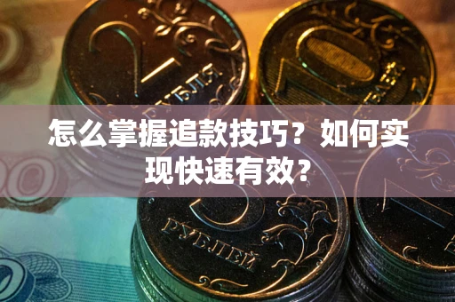 武汉怎么掌握追款技巧？如何实现快速有效？