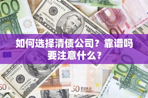 武汉如何选择清债公司？靠谱吗要注意什么？