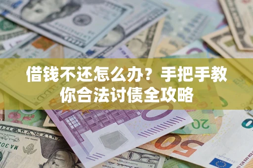 武汉借钱不还怎么办？手把手教你合法讨债全攻略