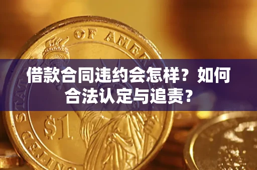 武汉借款合同违约会怎样？如何合法认定与追责？