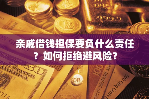 武汉亲戚借钱担保要负什么责任？如何拒绝避风险？
