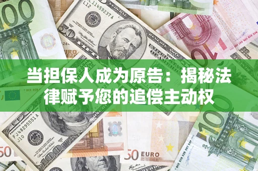 武汉当担保人成为原告:揭秘法律赋予您的追偿主动权 武汉当担保人成为原告:揭秘法律赋予您的追偿主动权