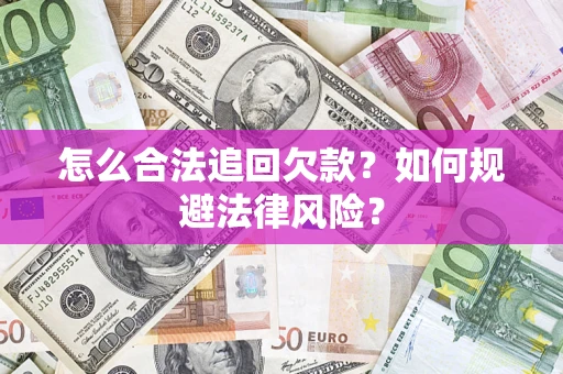 武汉怎么合法追回欠款？如何规避法律风险？