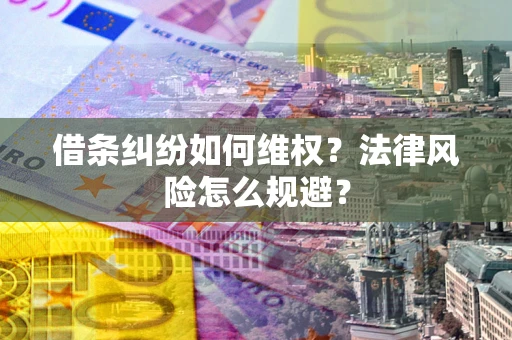 武汉借条纠纷如何维权？法律风险怎么规避？