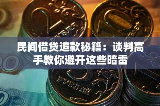 武汉民间借贷追款秘籍：谈判高手教你避开这些暗雷