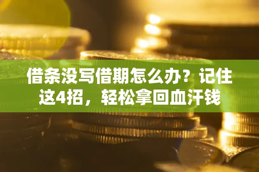 武汉借条没写借期怎么办？记住这4招，轻松拿回血汗钱