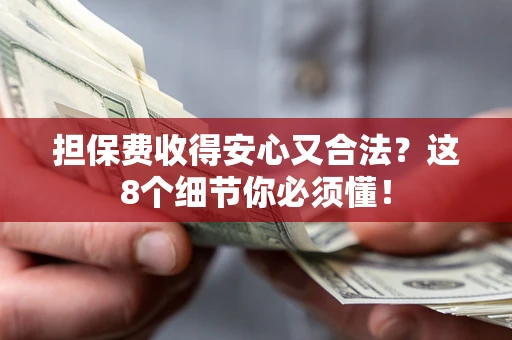 武汉担保费收得安心又合法？这8个细节你必须懂！