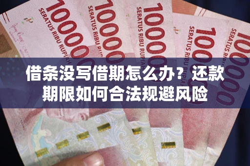 武汉借条没写借期怎么办？还款期限如何合法规避风险